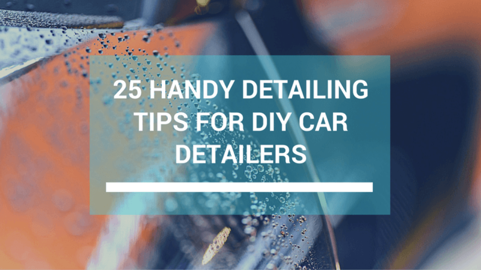 25 Handy Car Detailing Tips For DIY Car Detailers